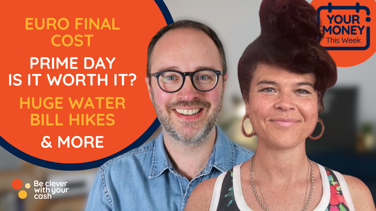 Cash Chats 399 | Your Money this Week - Euro final cost, Prime Day: is it worth it? Water bills hike & more